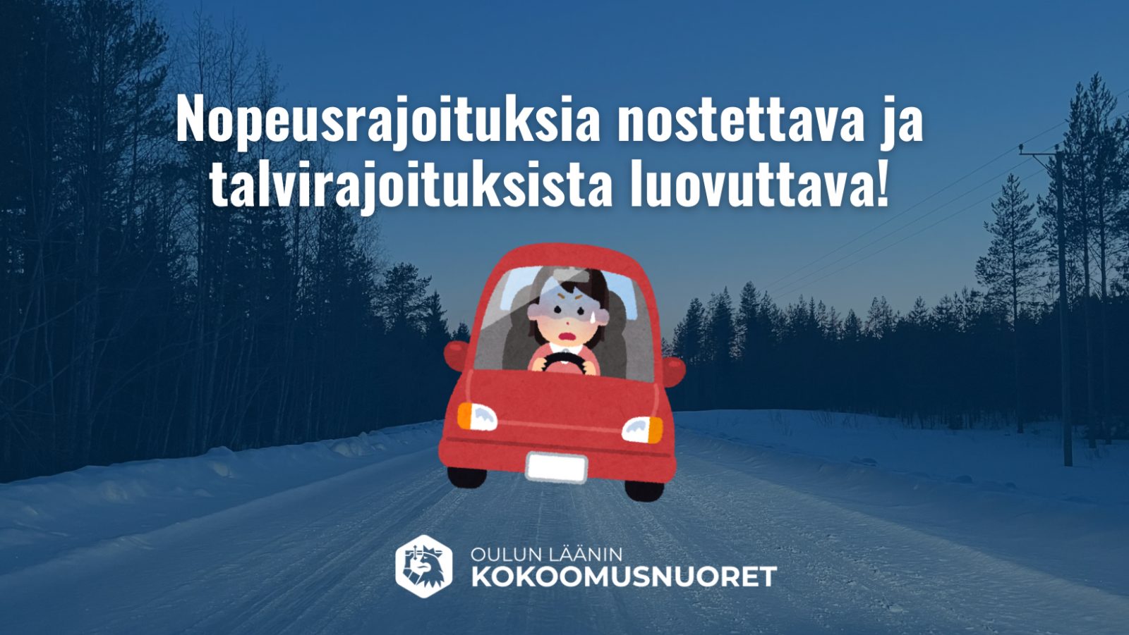 Talvinen tie, jonka päälle on asetettu piirroskuva punaisesta autosta ja kuljettajasta. Yläosassa teksti: 'Nopeusrajoituksia nostettava ja talvirajoituksista luovuttava!'. Alhaalla Oulun läänin Kokoomusnuorten logo.