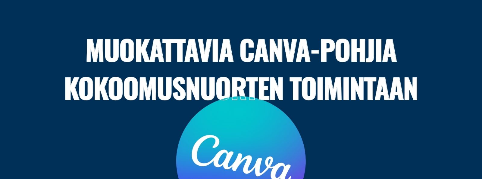 Tummansinisellä taustalla valkoinen teksti ”Muokattavia Canva-pohjia Kokoomusnuorten toimintaan”. Tekstin alla on suuri pyöreä Canva-logo, joka on turkoosin ja violetin sävyinen.