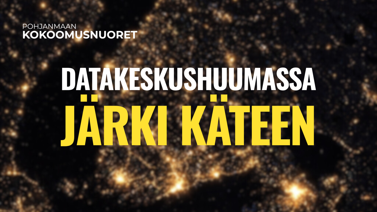 Kuvassa on satelliittinäkymää muistuttava kartta Euroopasta pimeässä, jossa kaupungit näkyvät kirkkaina valopisteinä. Kuvan päällä lukee ”Datakeskushuumaassa järki käteen”. Vasemmassa yläkulmassa lukee ”Pohjanmaan Kokoomusnuoret”.