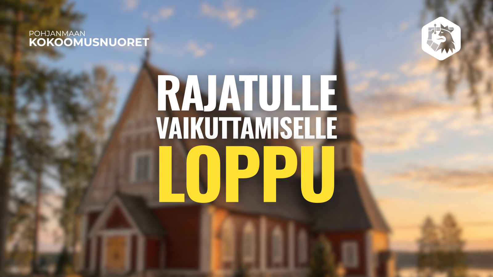 Kuvituskuva, jonka taustalla on epäterävä valokuva punaisesta puukirkosta auringonlaskun valossa järvimaisemassa. Kuvan keskellä on lihavoitu teksti “Rajatulle vaikuttamiselle loppu”, jossa “rajatulle vaikuttamiselle” on valkoisella ja “loppu” keltaisella. Vasemmassa yläkulmassa on teksti “Pohjanmaan Kokoomusnuoret” ja oikeassa yläkulmassa Kokoomusnuorten logo.